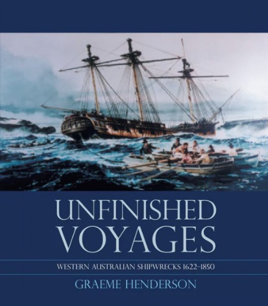 Kenneth Gordon McIntyre reviews ‘Unfinished Voyages: Western Australian Shipwrecks 1622-1850’ by Graeme Henderson and ‘Australian and New Zealand Shipwrecks & Sea Tragedies’ by Hugh Edwards