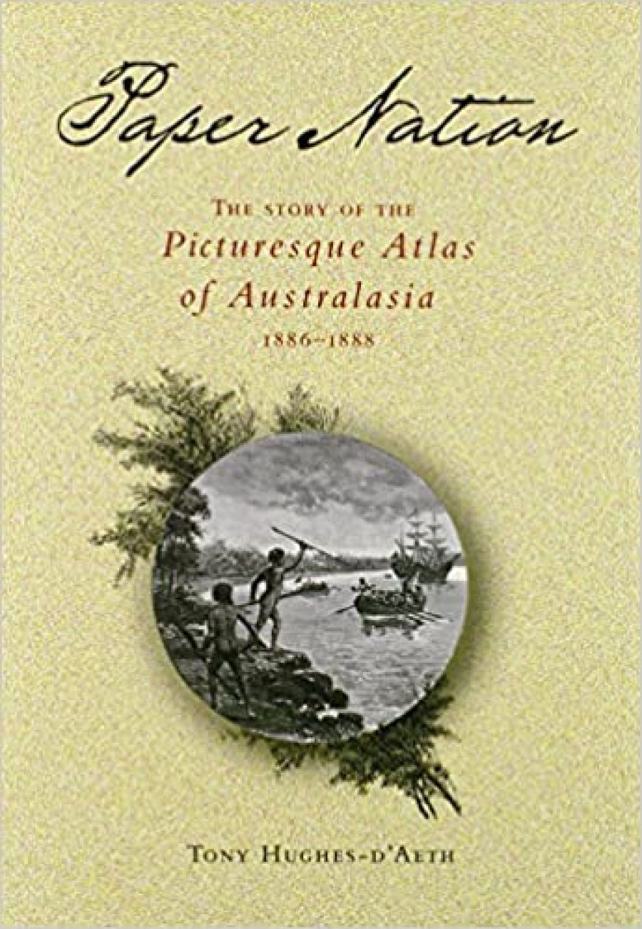 Ian Morrison reviews Paper Nation: The story of the Picturesque Atlas of Australasia 1886–1888 by Tony Hughes-d’Aeth