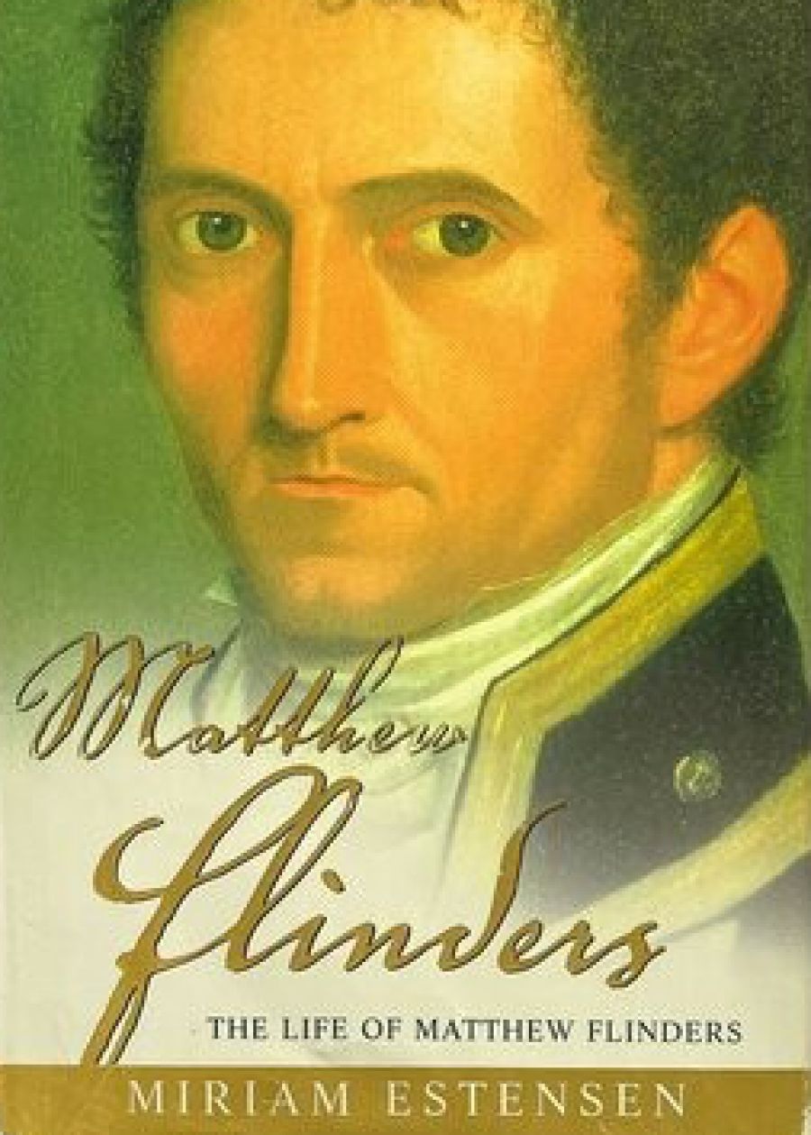 Gillian Dooley reviews ‘The Life of Matthew Flinders’ by Miriam Estensen and ‘The Navigators: The Great Race between Matthew Flinders and Nicolas Baudin for the North–South Passage through Australia’ by Klaus Toft