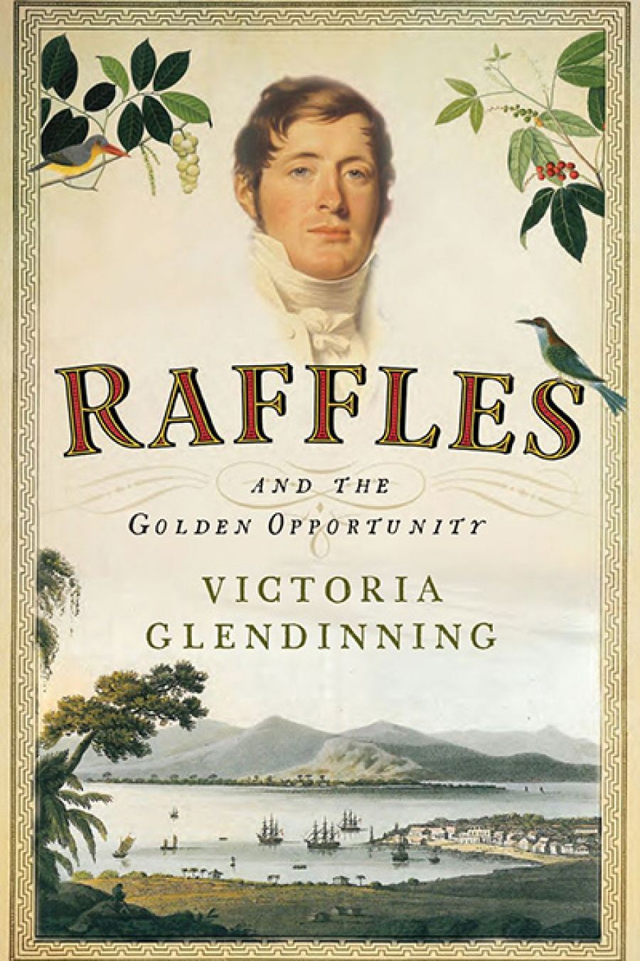 Paul Madden reviews Raffles and the Golden Opportunity, 1781–1826 by Victoria Glendinning