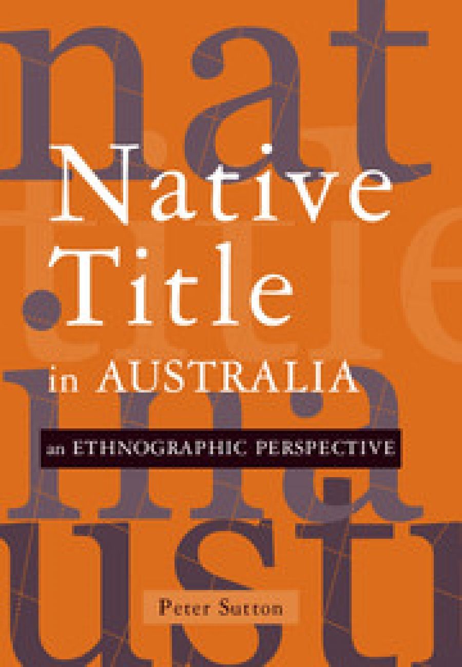 Stephen Muecke reviews ‘Native Title in Australia: An ethnographic perspective’ by Peter Sutton and ‘Crossing Boundaries: Cultural, legal, historical and practice issues in Native Title’ edited by Sandy Toussaint