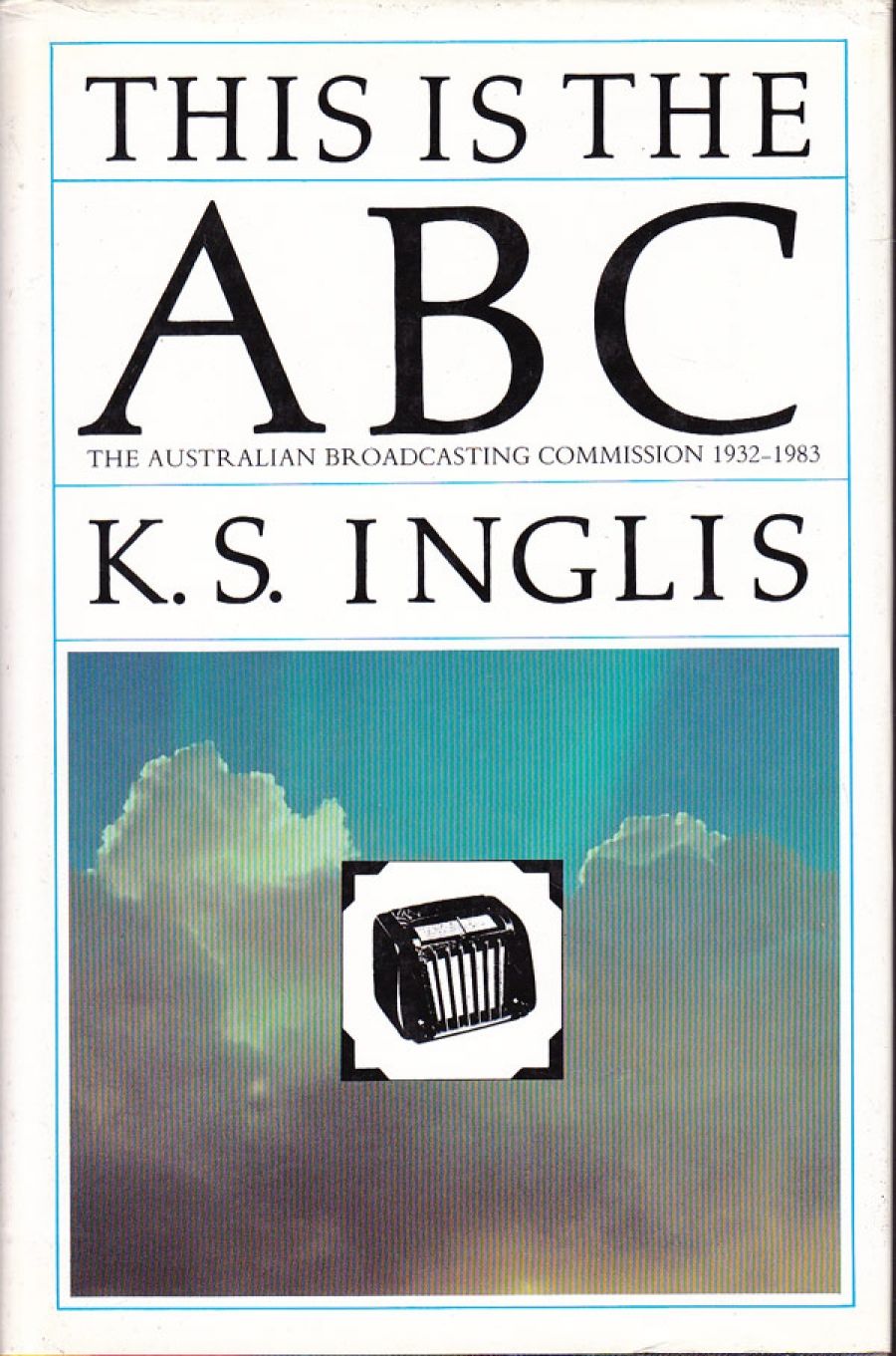 Morag Fraser reviews This is the ABC: The Australian Broadcasting Commission 1932–1983 by Ken Inglis