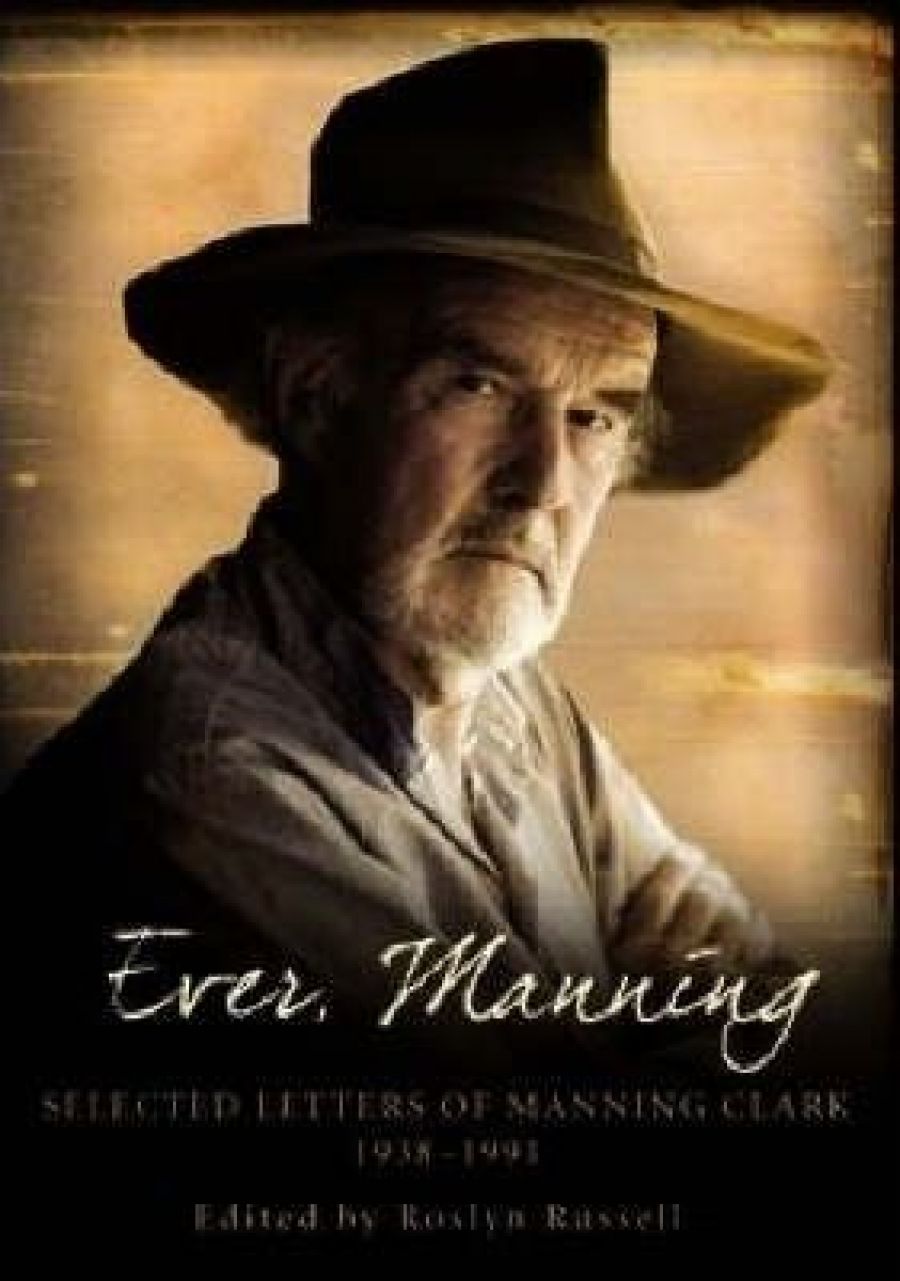 John Thompson reviews Ever, Manning: Selected letters of Manning Clark 1938–1991 by Roslyn Russell (ed.)