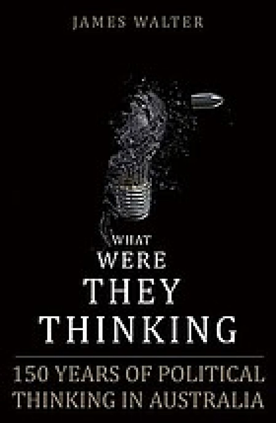 Nicholas Barry reviews What Were They Thinking? The Politics of Ideas In Australia by James Walter (with Tod Moore)