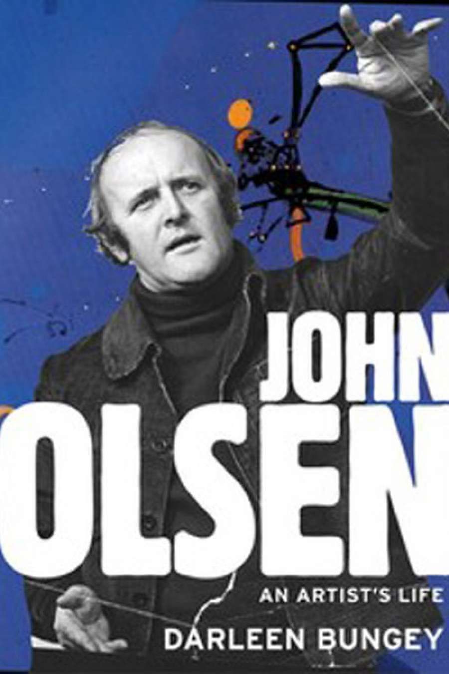 Patrick McCaughey reviews John Olsen: An Artists Life by Darleen Bungey