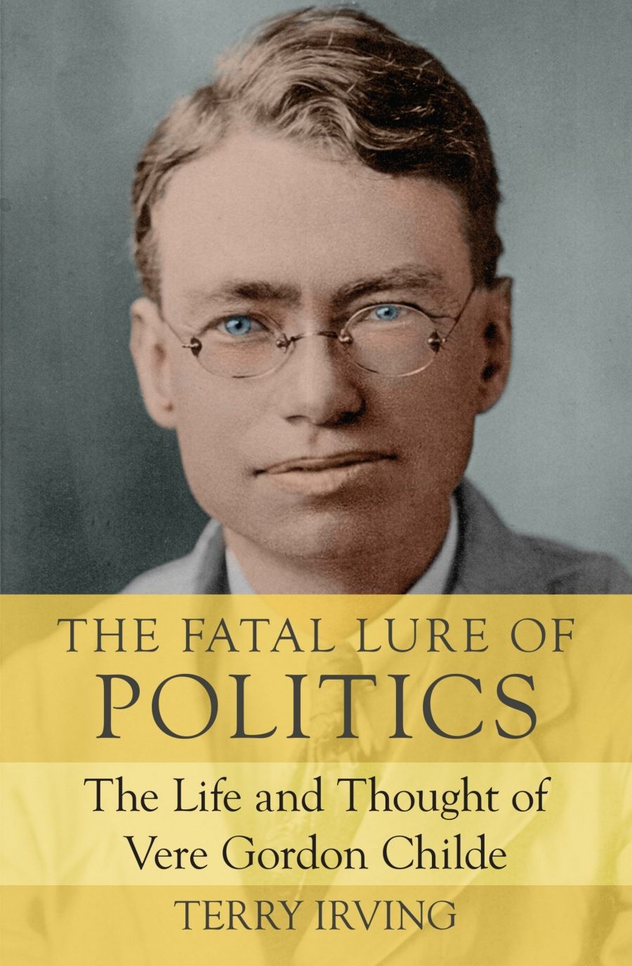 Jon Piccini reviews The Fatal Lure of Politics: The life and thought of Vere Gordon Childe by Terry Irving