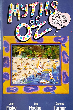Jennifer Craik reviews ‘Myths of Oz. Reading Australian Popular Culture’ by John Fiske, Bob Hodge & Graeme Turner
