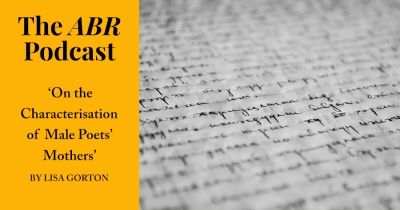 The ABR Podcast: &#039;On the Characterisation of Male Poets’ Mothers&#039; by Lisa Gorton | #15