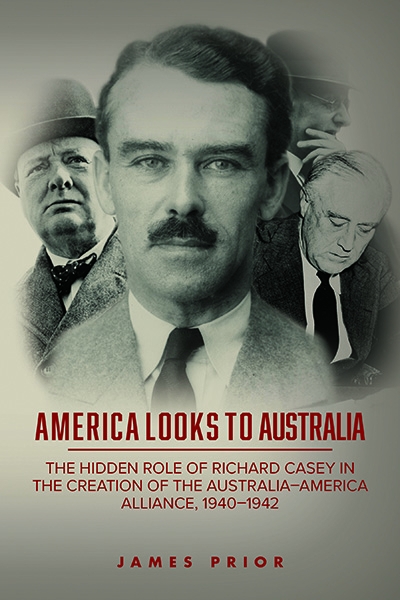 Rémy Davison reviews &#039;America Looks to Australia: The hidden role of Richard Casey in the creation of the Australia–America alliance, 1940–1942&#039; by James Prior