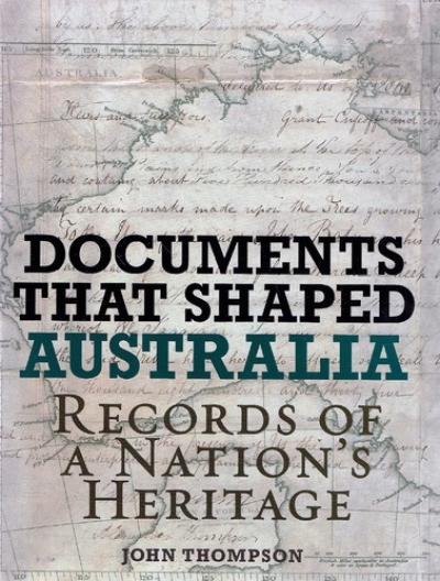 Peter Pierce reviews &#039;Documents that Shaped Australia: Records of a nation’s heritage&#039; by John Thompson
